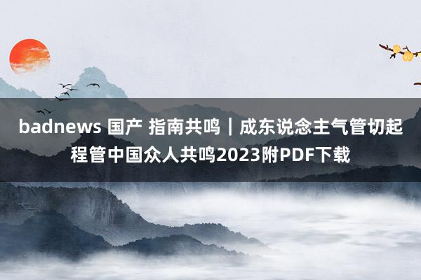 badnews 国产 指南共鸣｜成东说念主气管切起程管中国众人共鸣2023附PDF下载